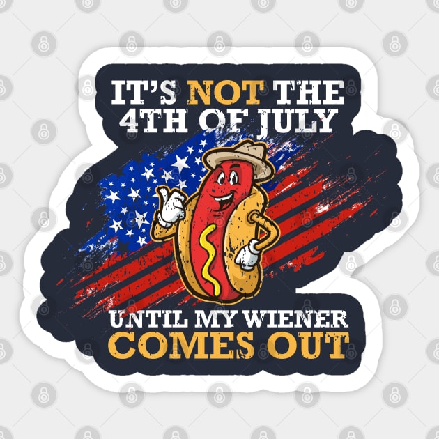 4th Of July Celebration - It's Not The 4th of july until my wiener comes out Sticker by FFAFFF